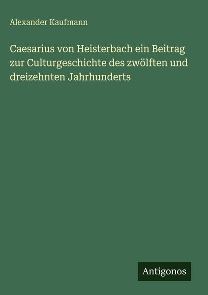 Produktbild: Caesarius von Heisterbach ein Beitrag zur Culturgeschichte des zw&ouml;lften und dreizehnten Jahrhunderts