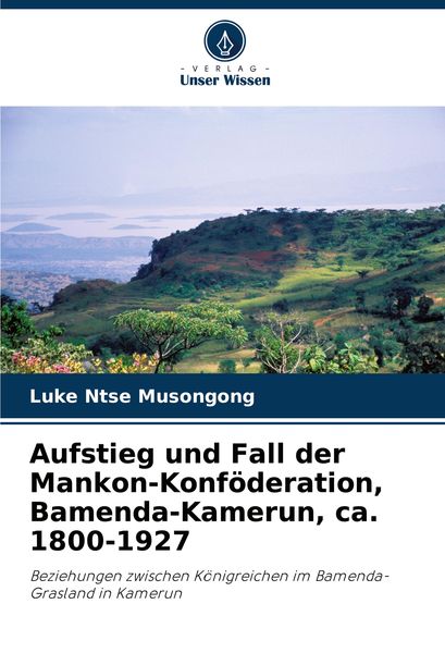 Produktbild: Aufstieg und Fall der Mankon-Konf&ouml;deration, Bamenda-Kamerun, ca. 1800-1927