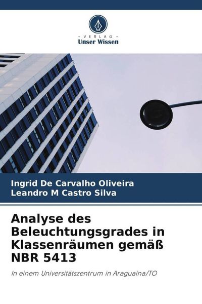 Analyse des Beleuchtungsgrades in Klassenräumen gemäß NBR 5413, Taschenbuch von Ingrid De Carvalho Oliveira , Leandro M. Castro Silva, Verlag Unser