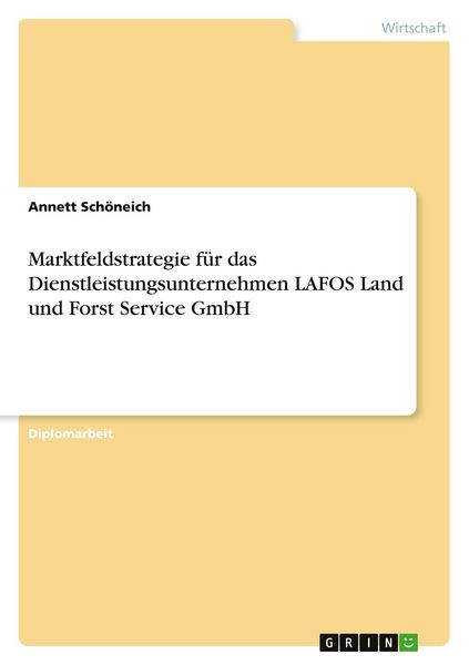 Marktfeldstrategie für das Dienstleistungsunternehmen LAFOS Land und Forst Service GmbH, Taschenbuch von Annett Schöneich, GRIN, 9783640605729