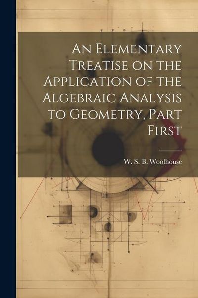 Produktbild: An Elementary Treatise on the Application of the Algebraic Analysis to Geometry, Part First