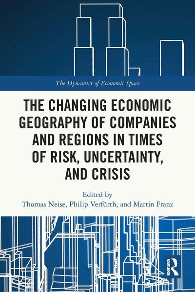 Produktbild: The Changing Economic Geography of Companies and Regions in Times of Risk, Uncertainty, and Crisis