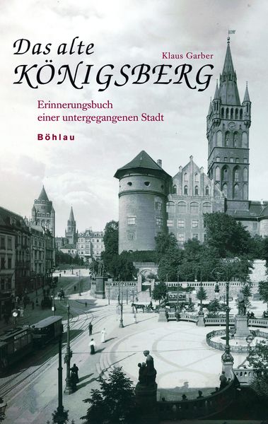 Das alte Königsberg, Gebundene Ausgabe von Klaus Garber, Böhlau Köln, 978-3-412-16304-4