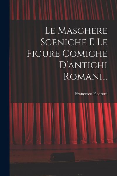 Produktbild: Le Maschere Sceniche E Le Figure Comiche D'antichi Romani...