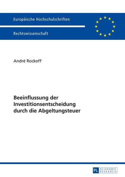 Beeinflussung der Investitionsentscheidung durch die Abgeltungsteuer, Taschenbuch von André Rockoff, Peter Lang GmbH, Internationaler Verlag der