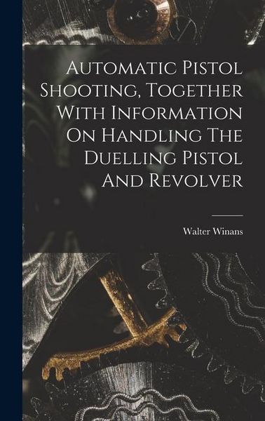 Produktbild: Automatic Pistol Shooting, Together With Information On Handling The Duelling Pistol And Revolver