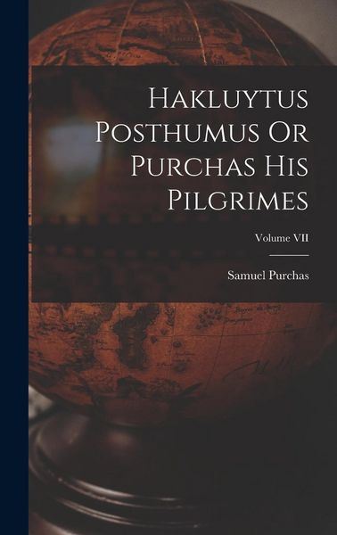 Produktbild: Hakluytus Posthumus Or Purchas His Pilgrimes; Volume VII