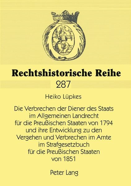Produktbild: Die Verbrechen der Diener des Staats im Allgemeinen Landrecht f&uuml;r die Preu&szlig;ischen Staaten von 1794 und ihre Entwicklung zu den Vergehen und Verbrechen