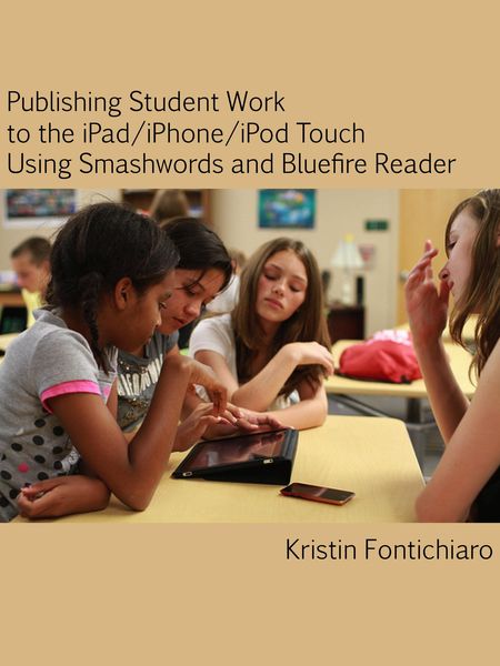 Produktbild: Publishing Student Writing to the iPad/iPhone/iPod Touch Using Smashwords and Bluefire Reader