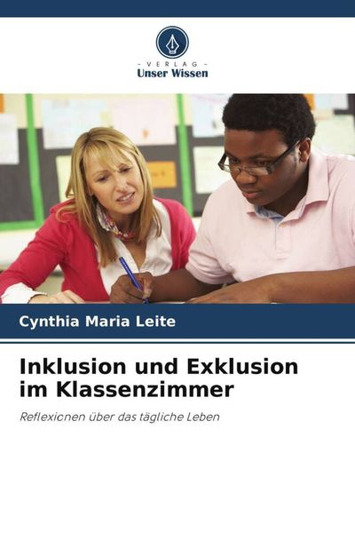 Inklusion und Exklusion im Klassenzimmer, Taschenbuch von Cynthia Maria Leite, Verlag Unser Wissen, 9786206130635