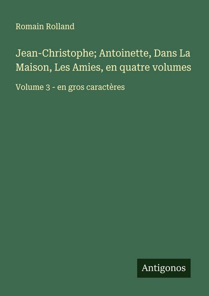 Produktbild: Jean-Christophe; Antoinette, Dans La Maison, Les Amies, en quatre volumes