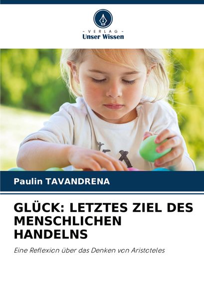 Glück: Letztes Ziel des Menschlichen Handelns, Taschenbuch von Paulin Tavandrena, Verlag Unser Wissen, 9786208051235