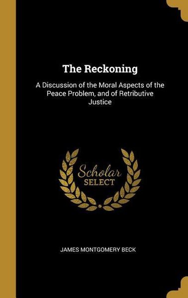 Produktbild: The Reckoning: A Discussion of the Moral Aspects of the Peace Problem, and of Retributive Justice