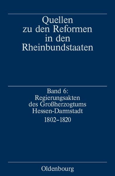 Produktbild: Quellen zu den Reformen in den Rheinbundstaaten / Regierungsakten des Gro&szlig;herzogtums Hessen-Darmstadt 1802-1820