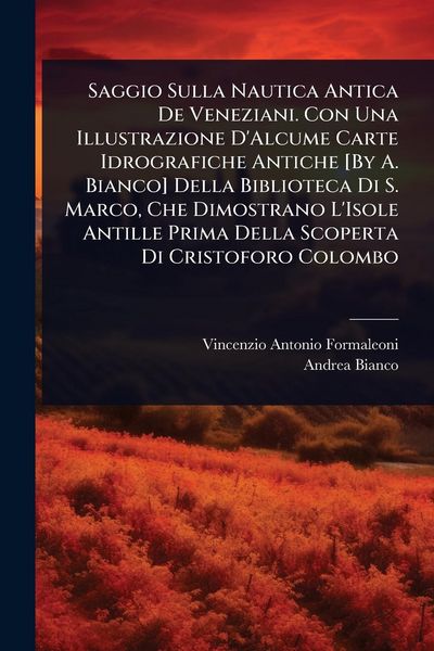 Produktbild: Saggio Sulla Nautica Antica De Veneziani. Con Una Illustrazione D'Alcume Carte Idrografiche Antiche [By A. Bianco] Della Biblioteca Di S. Marco, Che D