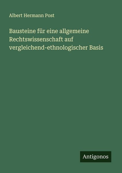 Bausteine für eine allgemeine Rechtswissenschaft auf vergleichend-ethnologischer Basis, Taschenbuch von Albert Hermann Post, Antigonos Verlag,