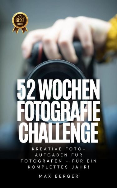 Produktbild: 52 Wochen Fotografie Challenge: Kreative Foto-Aufgaben f&uuml;r Fotografen - f&uuml;r ein komplettes Jahr!