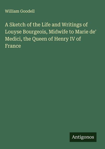 Produktbild: A Sketch of the Life and Writings of Louyse Bourgeois, Midwife to Marie de' Medici, the Queen of Henry IV of France