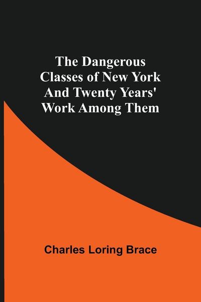 Produktbild: The Dangerous Classes Of New York And Twenty Years' Work Among Them