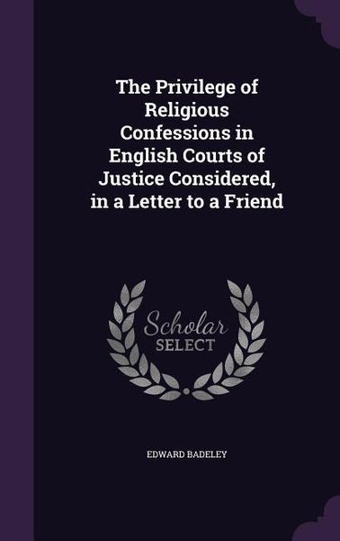 Produktbild: The Privilege of Religious Confessions in English Courts of Justice Considered, in a Letter to a Friend