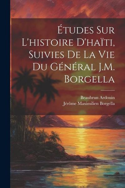 Produktbild: &Eacute;tudes Sur L'histoire D'ha&iuml;ti, Suivies De La Vie Du G&eacute;n&eacute;ral J.M. Borgella