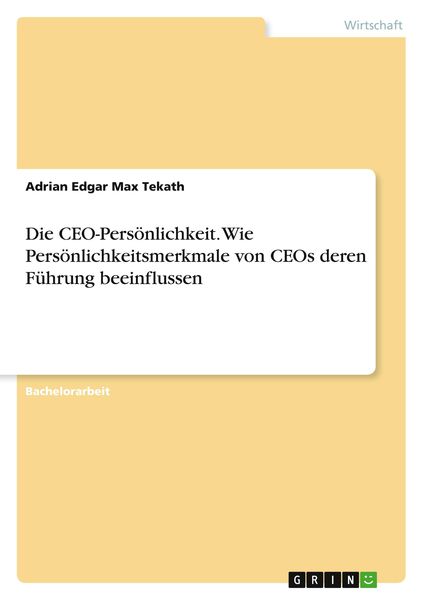 Die CEO-Persönlichkeit. Wie Persönlichkeitsmerkmale von CEOs deren Führung beeinflussen, Taschenbuch von Adrian Edgar Max Tekath, GRIN, 9783346577948