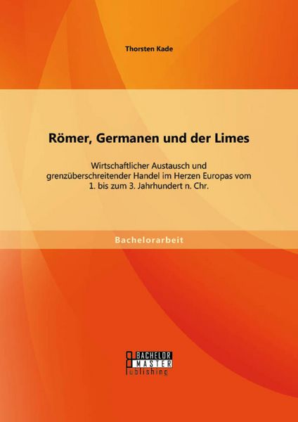 Produktbild: R&ouml;mer, Germanen und der Limes: Wirtschaftlicher Austausch und grenz&uuml;berschreitender Handel im Herzen Europas vom 1. bis zum 3. Jahrhundert n. Chr.