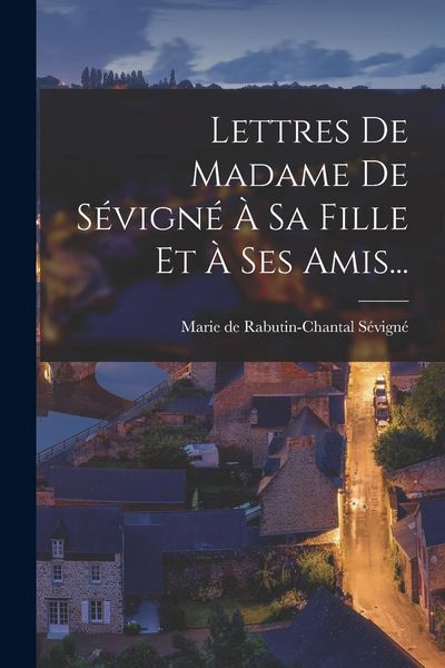 Produktbild: Lettres De Madame De S&eacute;vign&eacute; &Agrave; Sa Fille Et &Agrave; Ses Amis...