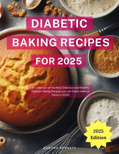 Produktbild: Diabetic Baking Recipes for 2025: A Collection of the Most Delicious and Healthy Diabetic Baking Recipes you can Easily make at home in 2025! (Diabeti