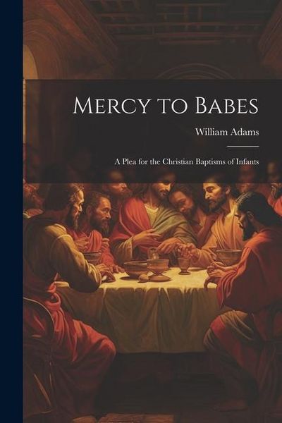 Produktbild: Mercy to Babes; A Plea for the Christian Baptisms of Infants