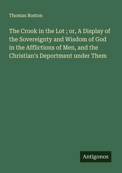 Produktbild: The Crook in the Lot ; or, A Display of the Sovereignty and Wisdom of God in the Afflictions of Men, and the Christian's Deportment under Them
