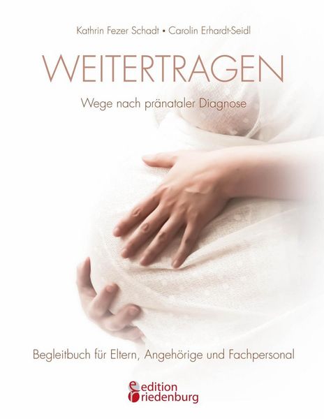 Produktbild: Weitertragen - Wege nach pr&auml;nataler Diagnose. Begleitbuch f&uuml;r Eltern, Angeh&ouml;rige und Fachpersonal