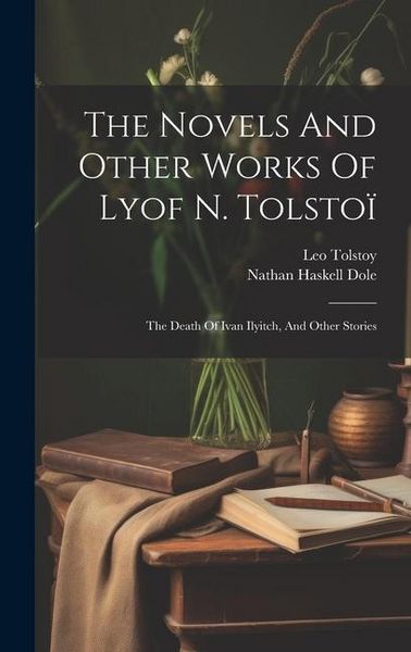 Produktbild: The Novels And Other Works Of Lyof N. Tolsto&iuml;: The Death Of Ivan Ilyitch, And Other Stories