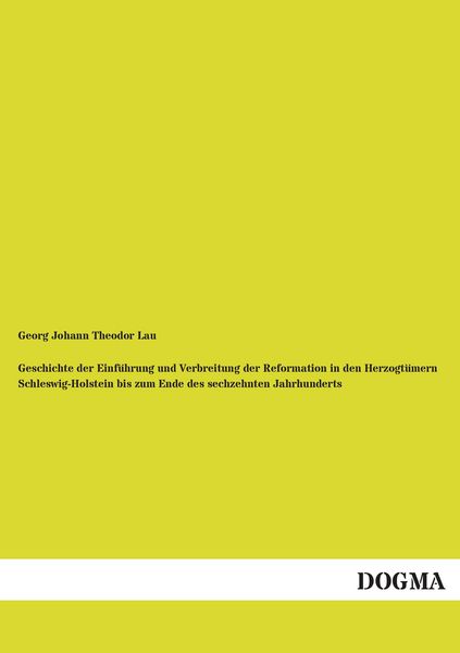 Produktbild: Geschichte der Einf&uuml;hrung und Verbreitung der Reformation in den Herzogt&uuml;mern Schleswig-Holstein bis zum Ende des sechzehnten Jahrhunderts