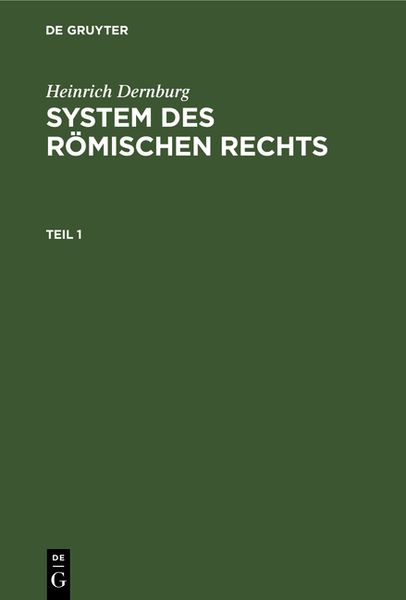 Heinrich Dernburg: System des Römischen Rechts / Heinrich Dernburg: System des Römischen Rechts. Teil 1