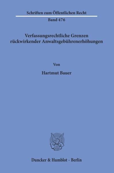 Verfassungsrechtliche Grenzen rückwirkender Anwaltsgebührenerhöhungen., Taschenbuch von Hartmut Bauer, Duncker & Humblot, 9783428057337