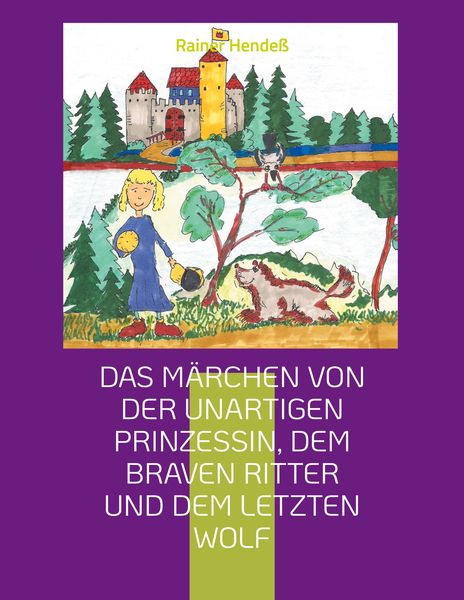 Produktbild: Das M&auml;rchen von der unartigen Prinzessin, dem braven Ritter und dem letzten Wolf