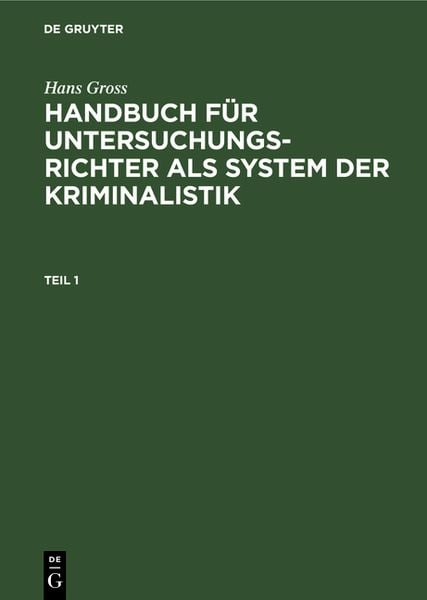 Produktbild: Hans Gross: Handbuch f&uuml;r Untersuchungsrichter als System der Kriminalistik / Hans Gross: Handbuch f&uuml;r Untersuchungsrichter als System der Kriminalistik. Teil 1