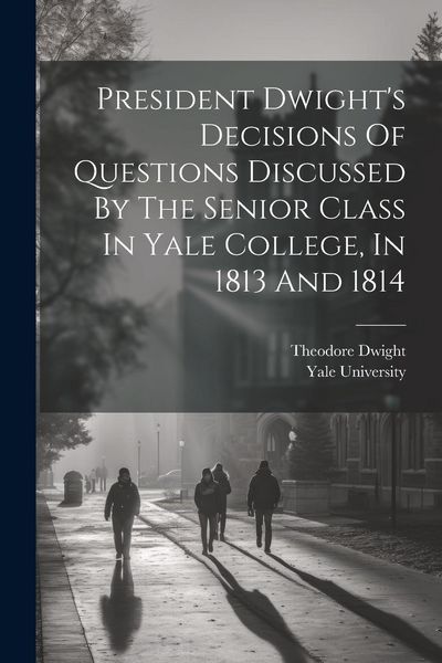 Produktbild: President Dwight's Decisions Of Questions Discussed By The Senior Class In Yale College, In 1813 And 1814