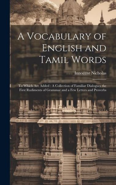 Produktbild: A Vocabulary of English and Tamil Words: To Which Are Added: A Collection of Familiar Dialogues the First Rudiments of Grammar and a Few Letters and P