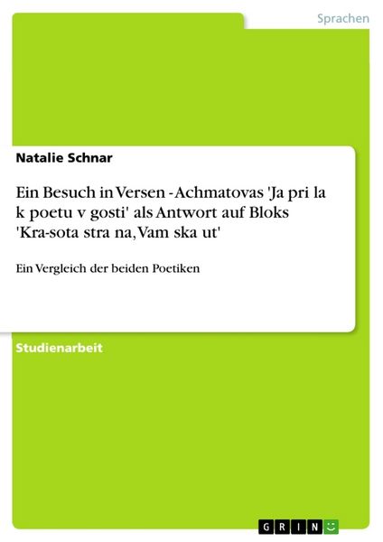 Ein Besuch in Versen - Achmatovas 'Ja prišla k poetu v gosti' als Antwort auf Bloks 'Kra-sota strašna, Vam skažut'; Taschenbuch von Natalie Schnar,