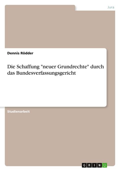 Die Schaffung 'neuer Grundrechte' durch das Bundesverfassungsgericht, Taschenbuch von Dennis Rödder, GRIN, 9783640545223