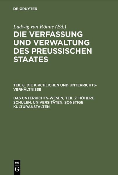 Produktbild: Ludwig von R&ouml;nne: Die Verfassung und Verwaltung des Preussischen... / Das Unterrichts-Wesen, Teil 2: H&ouml;here Schulen. Universit&auml;ten. Sonstige Kulturanstalten