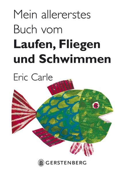 Mein allererstes Buch vom Laufen, Fliegen und Schwimmen, Gebundene Ausgabe von Eric Carle, Gerstenberg, 978-3-8369-5264-4