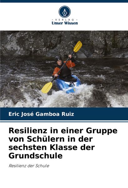 Resilienz in einer Gruppe von Schülern in der sechsten Klasse der Grundschule, Taschenbuch von Eric Jose Gamboa Ruiz, Verlag Unser Wissen,
