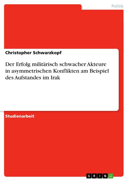 Produktbild: Der Erfolg milit&auml;risch schwacher Akteure in asymmetrischen Konflikten am Beispiel des Aufstandes im Irak