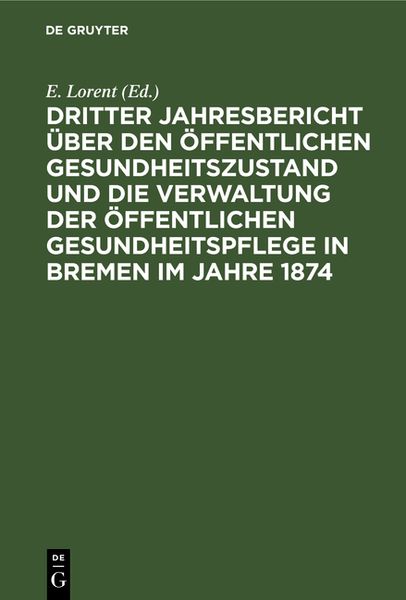 Produktbild: Dritter Jahresbericht &uuml;ber den &ouml;ffentlichen Gesundheitszustand und die Verwaltung der &ouml;ffentlichen Gesundheitspflege in Bremen im Jahre 1874