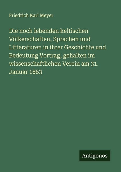 Produktbild: Die noch lebenden keltischen V&ouml;lkerschaften, Sprachen und Litteraturen in ihrer Geschichte und Bedeutung Vortrag, gehalten im wissenschaftlichen Verei