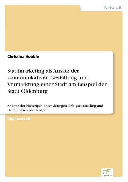 Stadtmarketing als Ansatz der kommunikativen Gestaltung und Vermarktung einer Stadt am Beispiel der Stadt Oldenburg, Taschenbuch von Christina Hobbie,