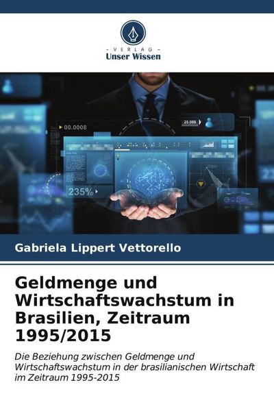 Geldmenge und Wirtschaftswachstum in Brasilien, Zeitraum 1995/2015, Taschenbuch von Gabriela Lippert Vettorello, Verlag Unser Wissen, 9786206523550